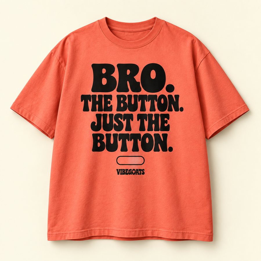 Bro. The Button. Just The Button.