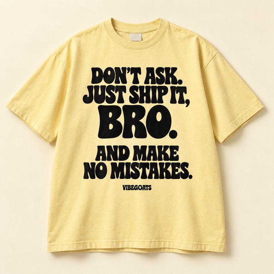 Don’t Ask. Just Ship It, Bro.