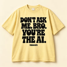 Don’t Ask Me, Bro. You’re The AI.