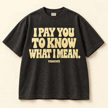 I Pay You To Know What I Mean.